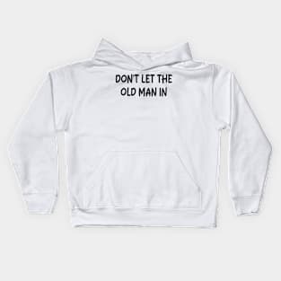 Don't Let the old man in Kids Hoodie